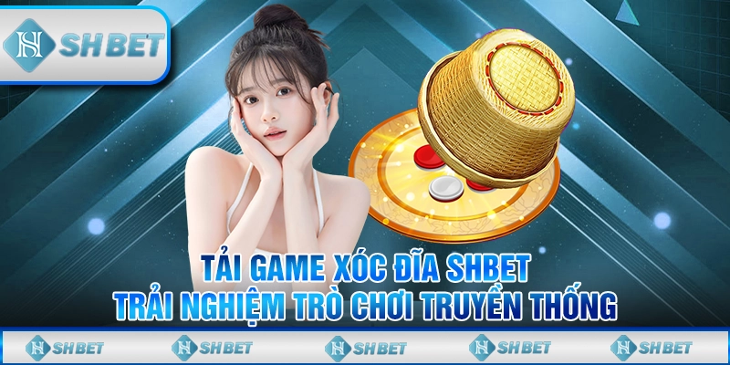 Tải Game Xóc Đĩa SHBET – Trải Nghiệm Trò Chơi Truyền Thống