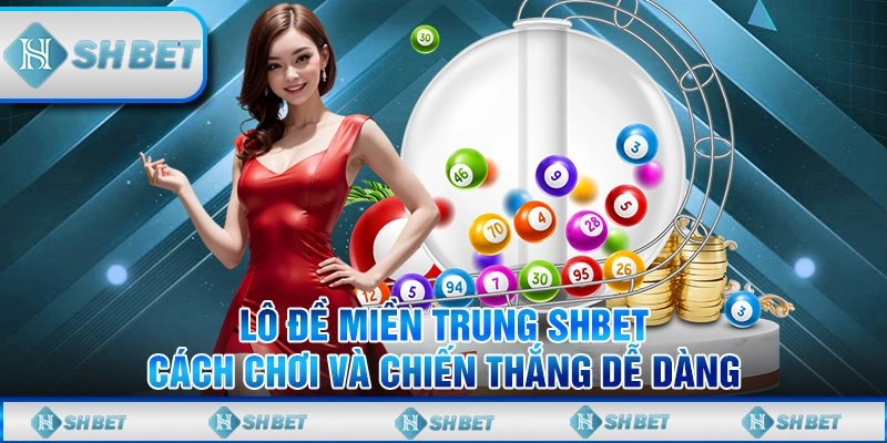 Lô Đề Miền Trung SHBET – Cách Chơi Và Chiến Thắng Dễ Dàng