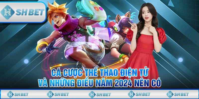 Cá Cược Thể Thao Điện Tử Và Những Điều Năm 2024 Nên Có