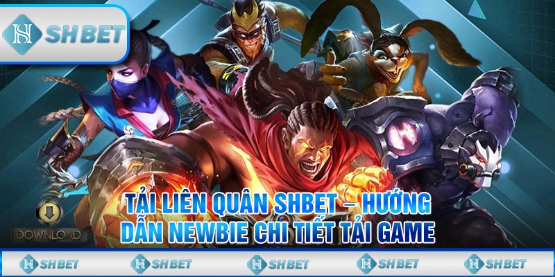 Tải Liên Quân SHBET – Hướng Dẫn Newbie Chi Tiết Tải Game