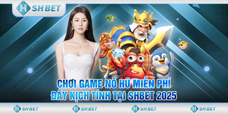 Chơi Game Nổ Hũ Miễn Phí, Đầy Kịch Tính Tại SHBET 2025