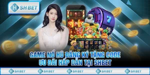 Game Nổ Hũ Đăng Ký Tặng Code - Ưu Đãi Hấp Dẫn Tại SHBET