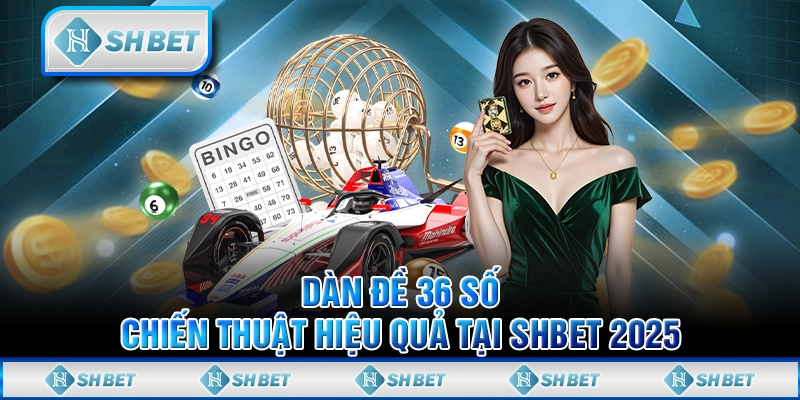 Dàn Đề 36 Số - Chiến Thuật Hiệu Quả Tại SHBET 2025