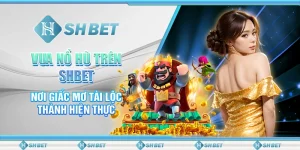 Vua Nổ Hũ Trên SHBET: Nơi Giấc Mơ Tài Lộc Thành Hiện Thực