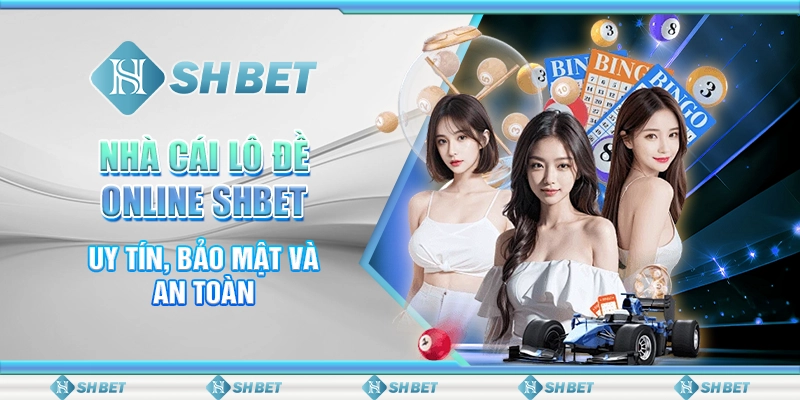 Nhà Cái Lô Đề Online SHBET: Uy Tín, Bảo Mật Và An Toàn