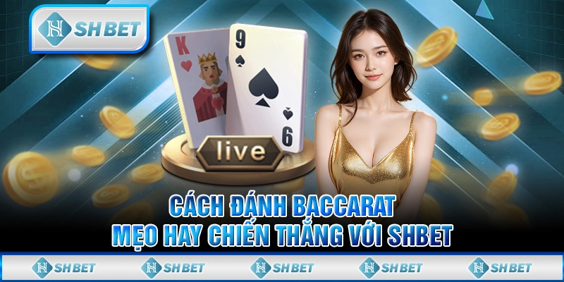 Cách Đánh Baccarat - Mẹo Hay Chiến Thắng Với SHBET