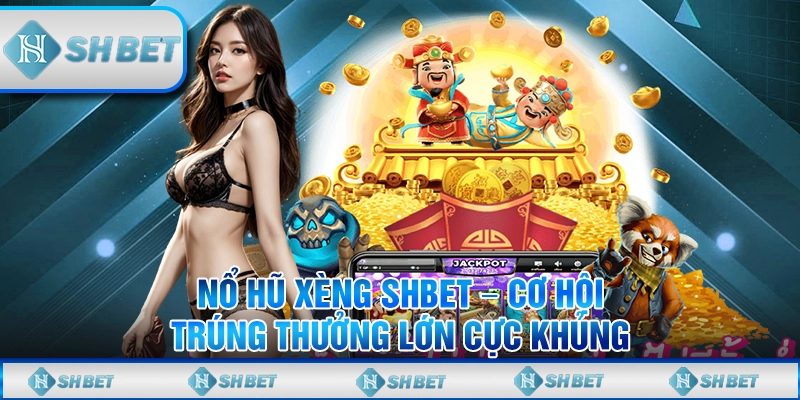 Nổ Hũ Xèng SHBET – Cơ Hội Trúng Thưởng Lớn Cực Khủng