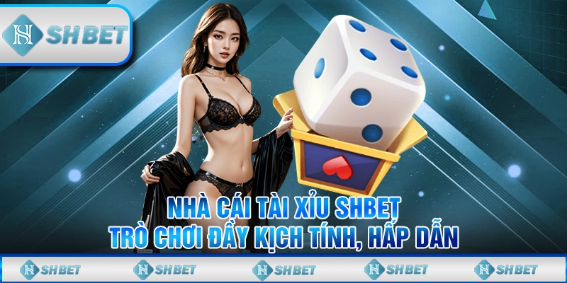 Nhà Cái Tài Xỉu SHBET – Trò Chơi Đầy Kịch Tính, Hấp Dẫn