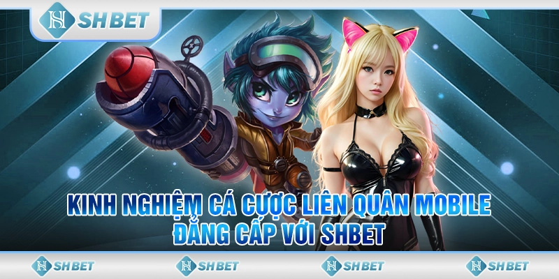 Kinh Nghiệm Cá Cược Liên Quân Mobile Đẳng Cấp Với SHBET