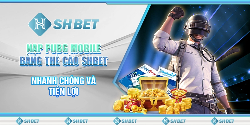 Nạp PUBG Mobile Bằng Thẻ Cào SHBET: Nhanh Chóng Và Tiện Lợi