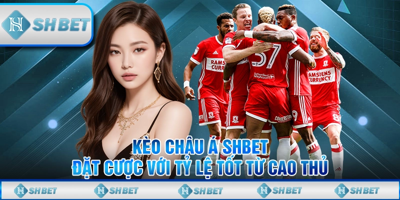 Kèo Châu Á SHBET – Đặt Cược Với Tỷ Lệ Tốt Từ Cao Thủ