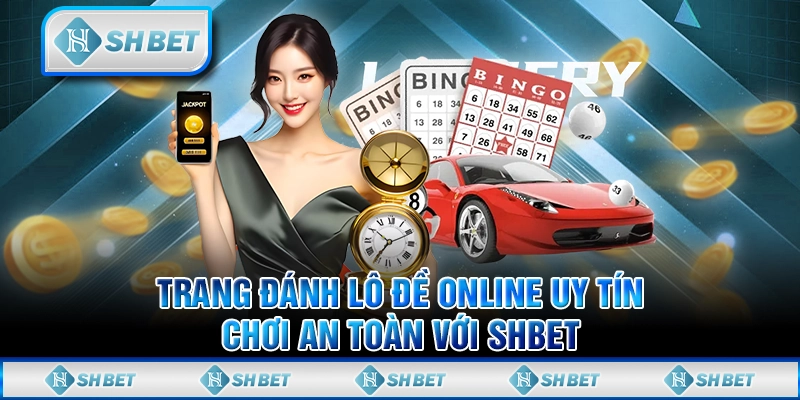 Trang Đánh Lô Đề Online Uy Tín - Chơi An Toàn Với SHBET