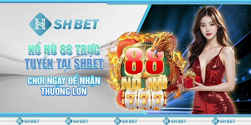 Nổ Hũ 88 Trực Tuyến Tại SHBET: Chơi Ngay Để Nhận Thưởng Lớn