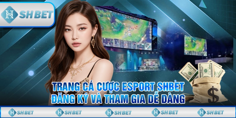 Trang Cá Cược Esport SHBET – Đăng Ký Và Tham Gia Dễ Dàng