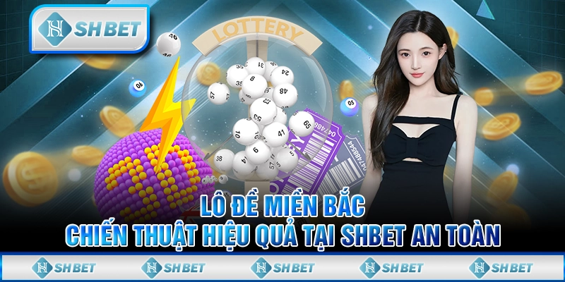 Lô Đề Miền Bắc - Chiến Thuật Hiệu Quả Tại SHBET An Toàn