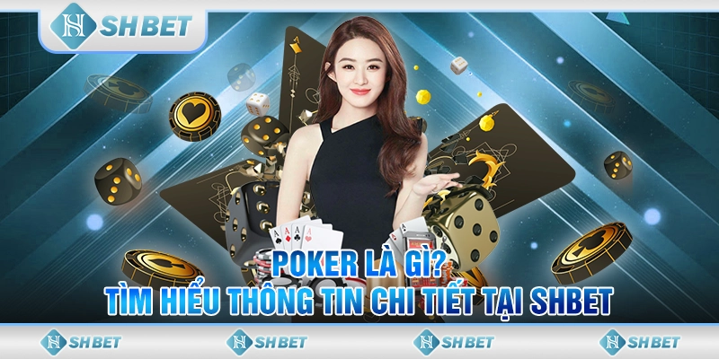 Poker Là Gì? Tìm Hiểu Thông Tin Chi Tiết Tại SHBET