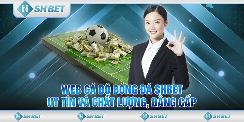 Web Cá Độ Bóng Đá SHBET - Uy Tín Và Chất Lượng, Đẳng Cấp