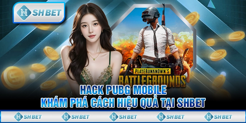 Hack PUBG Mobile - Khám Phá Cách Hiệu Quả Tại SHBET