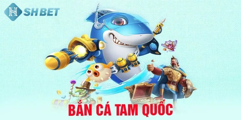 Tổng quan một số thông tin hữu ích về bắn cá tam quốc