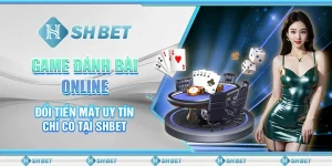 Game Đánh Bài Online Đổi Tiền Mặt Uy Tín Chỉ Có Tại SHBET