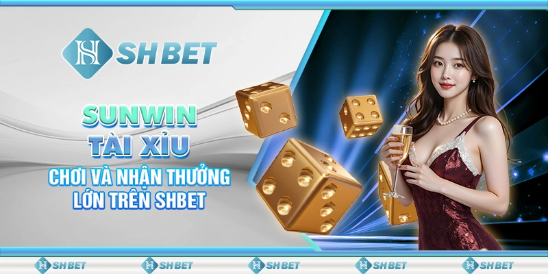 Sunwin Tài Xỉu: Chơi Và Nhận Thưởng Lớn Trên SHBET