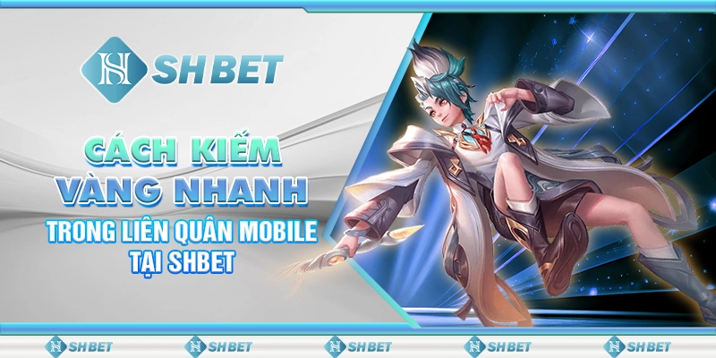 Cách Kiếm Vàng Nhanh Trong Liên Quân Mobile Tại SHBET