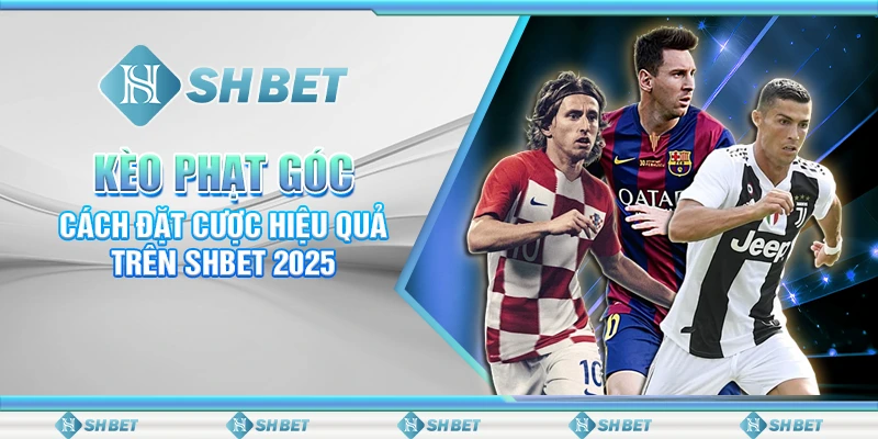 Kèo Phạt Góc: Cách Đặt Cược Hiệu Quả Trên SHBET 2025