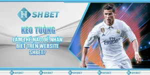 Kèo Tuồng: Làm Thế Nào Để Nhận Biết Trên Website SHBET?