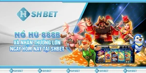 Nổ Hũ 888B Và Nhận Thưởng Lớn Ngay Hôm Nay Tại SHBET