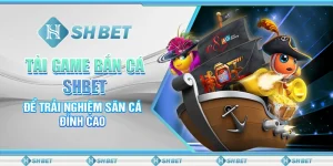 Tải Game Bắn Cá SHBET Để Trải Nghiệm Săn Cá Đỉnh Cao