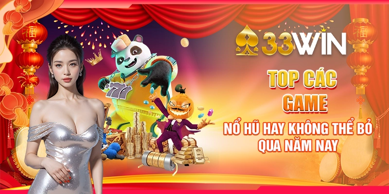 Top Các Game Nổ Hũ Hay – Trải Nghiệm Đỉnh Cao Tại 33win