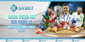 Cách Cược Tài Xỉu Chẵn Lẻ Hiệu Quả Cùng SHBET 2025