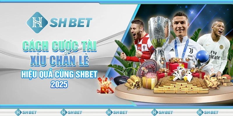 Cách Cược Tài Xỉu Chẵn Lẻ Hiệu Quả Cùng SHBET 2025